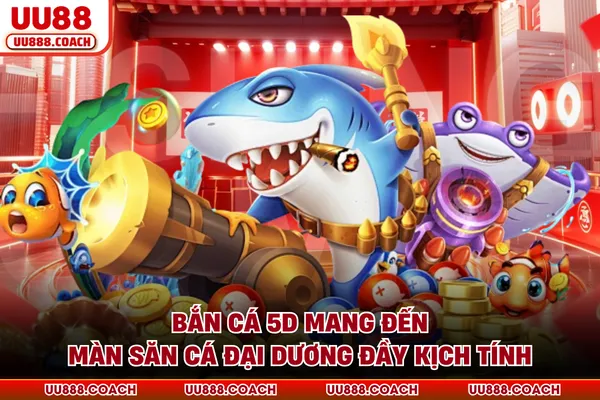Bắn Cá 5D Mang Đến Màn Săn Cá Đại Dương Đầy Kịch Tính