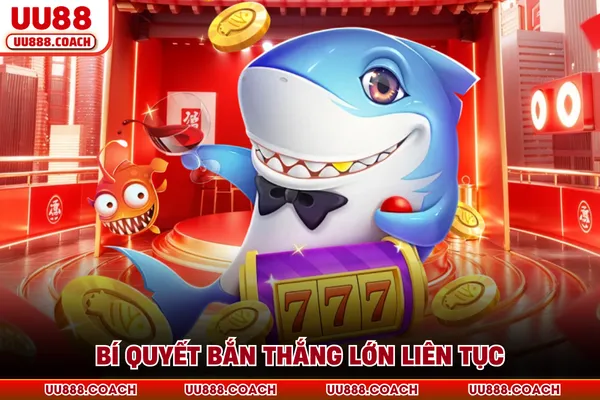 Bí quyết bắn thắng lớn liên tục