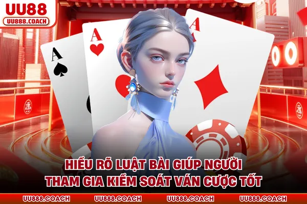 Hiểu rõ luật bài giúp người tham gia kiểm soát ván cược tốt