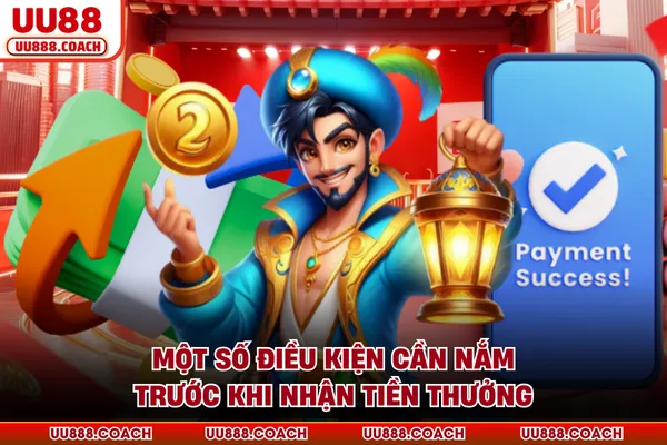 Một số điều kiện cần nắm trước khi nhận tiền thưởng