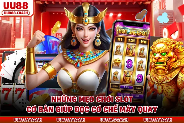 Những mẹo chơi slot cơ bản giúp đọc cơ chế máy quay