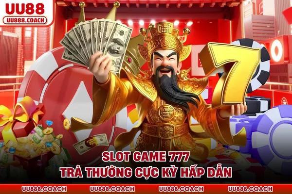 Slot game 777 trả thưởng cực kỳ hấp dẫn