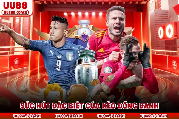 Sức hút đặc biệt của kèo đồng banh